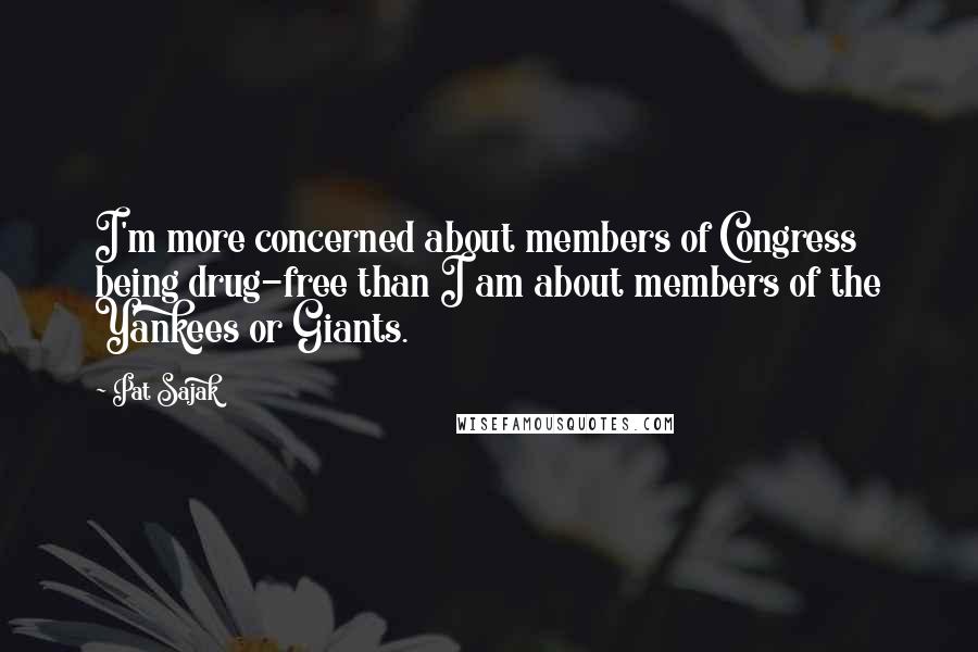 Pat Sajak Quotes: I'm more concerned about members of Congress being drug-free than I am about members of the Yankees or Giants.