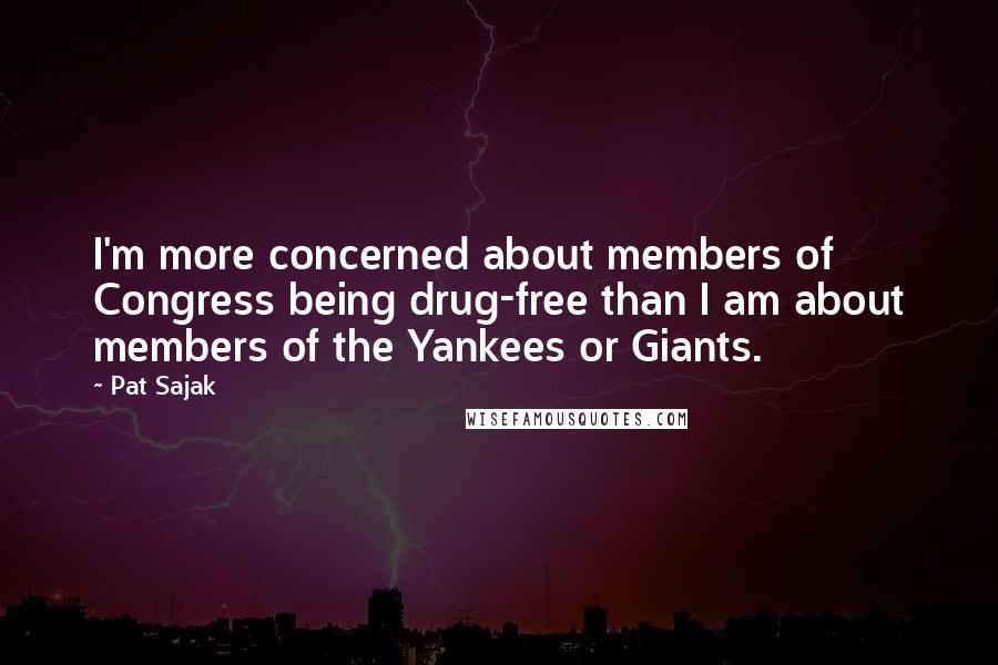 Pat Sajak Quotes: I'm more concerned about members of Congress being drug-free than I am about members of the Yankees or Giants.