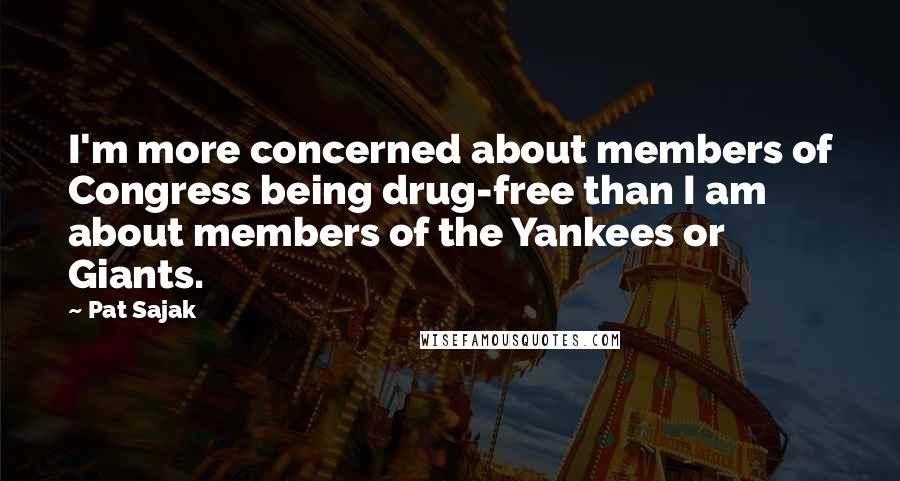 Pat Sajak Quotes: I'm more concerned about members of Congress being drug-free than I am about members of the Yankees or Giants.