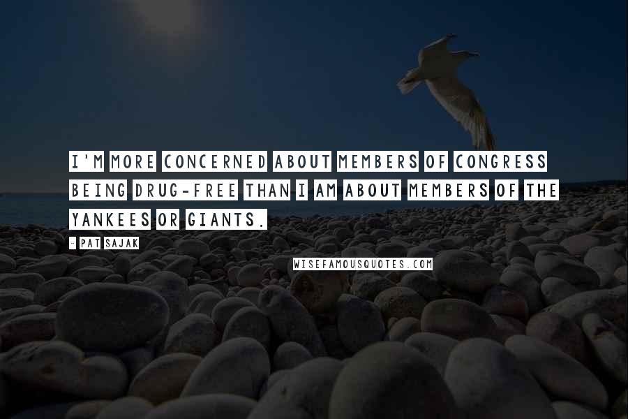 Pat Sajak Quotes: I'm more concerned about members of Congress being drug-free than I am about members of the Yankees or Giants.