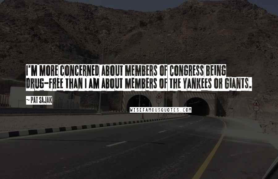 Pat Sajak Quotes: I'm more concerned about members of Congress being drug-free than I am about members of the Yankees or Giants.