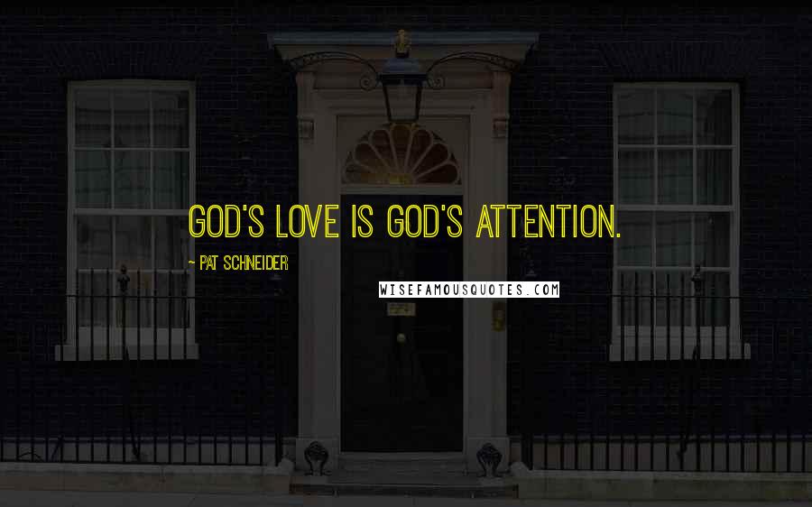 Pat Schneider Quotes: God's love is God's attention.