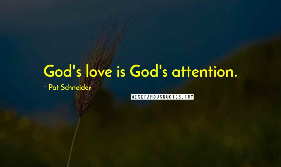 Pat Schneider Quotes: God's love is God's attention.