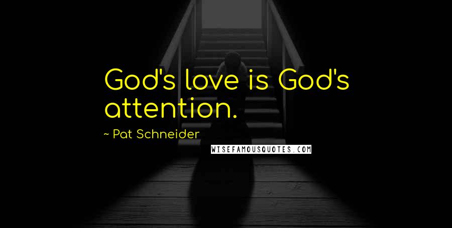 Pat Schneider Quotes: God's love is God's attention.