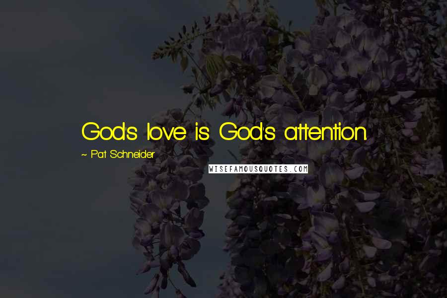 Pat Schneider Quotes: God's love is God's attention.