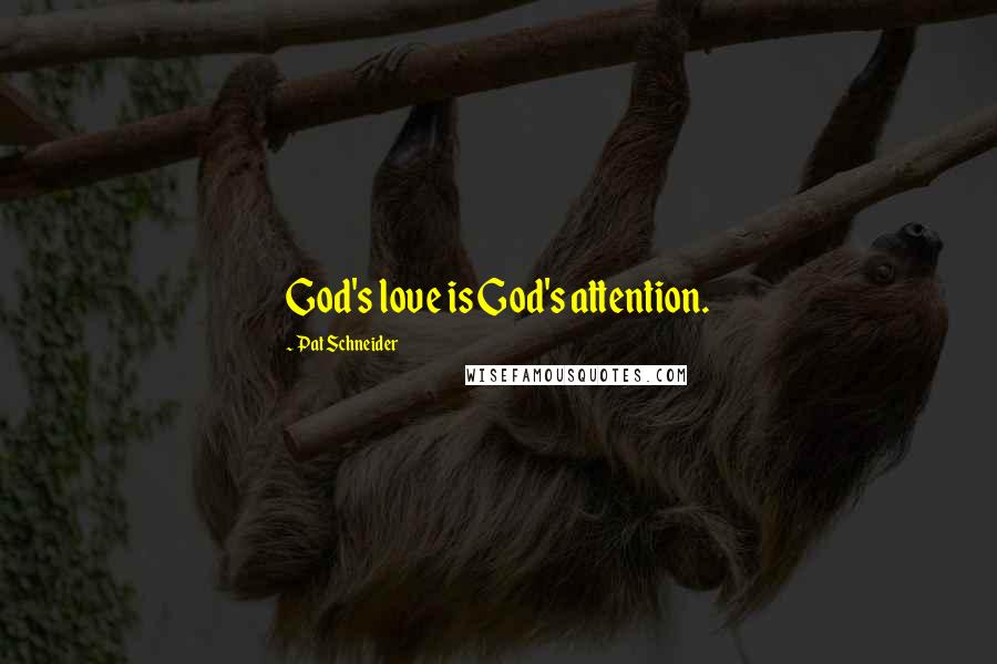 Pat Schneider Quotes: God's love is God's attention.