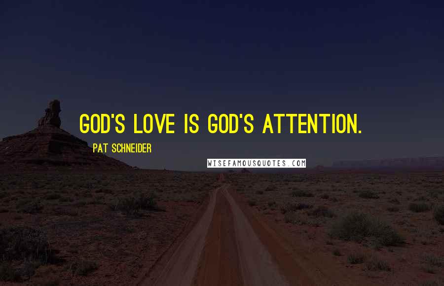 Pat Schneider Quotes: God's love is God's attention.