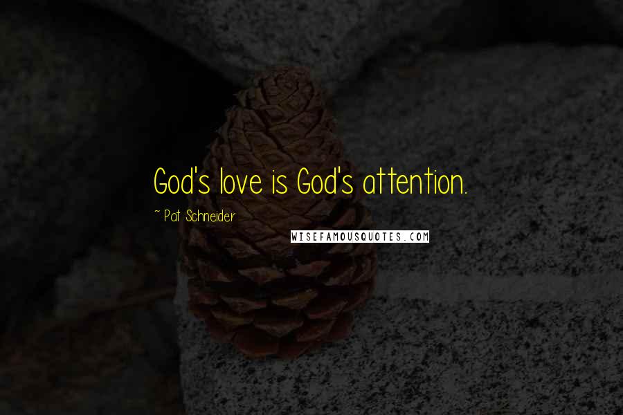 Pat Schneider Quotes: God's love is God's attention.