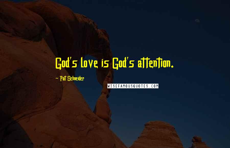 Pat Schneider Quotes: God's love is God's attention.