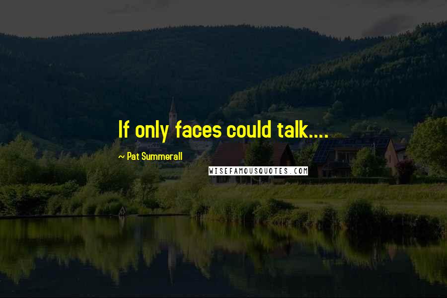 Pat Summerall Quotes: If only faces could talk....