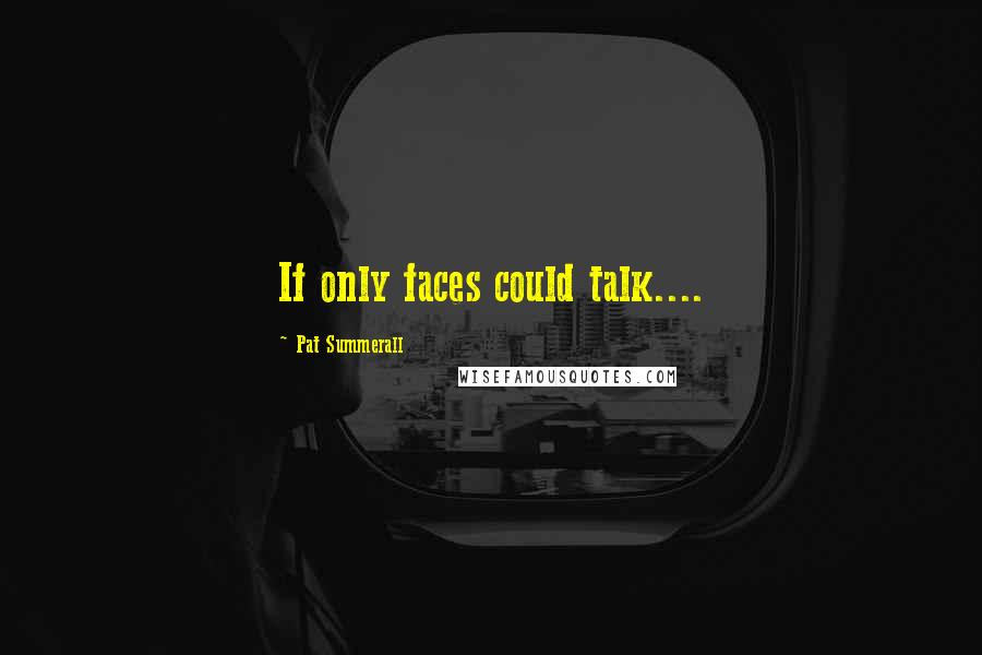 Pat Summerall Quotes: If only faces could talk....
