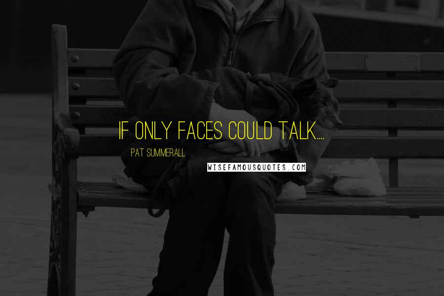 Pat Summerall Quotes: If only faces could talk....