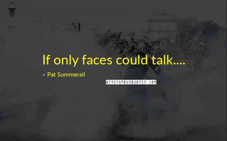 Pat Summerall Quotes: If only faces could talk....