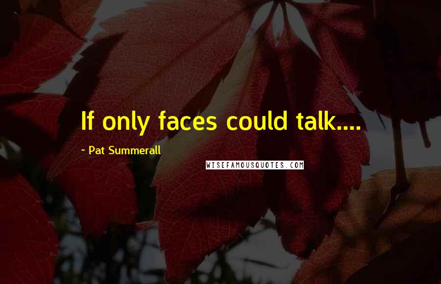 Pat Summerall Quotes: If only faces could talk....