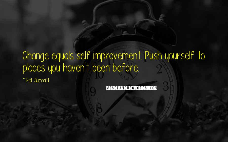 Pat Summitt Quotes: Change equals self improvement. Push yourself to places you haven't been before.