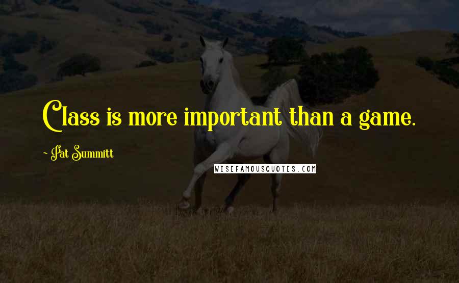 Pat Summitt Quotes: Class is more important than a game.