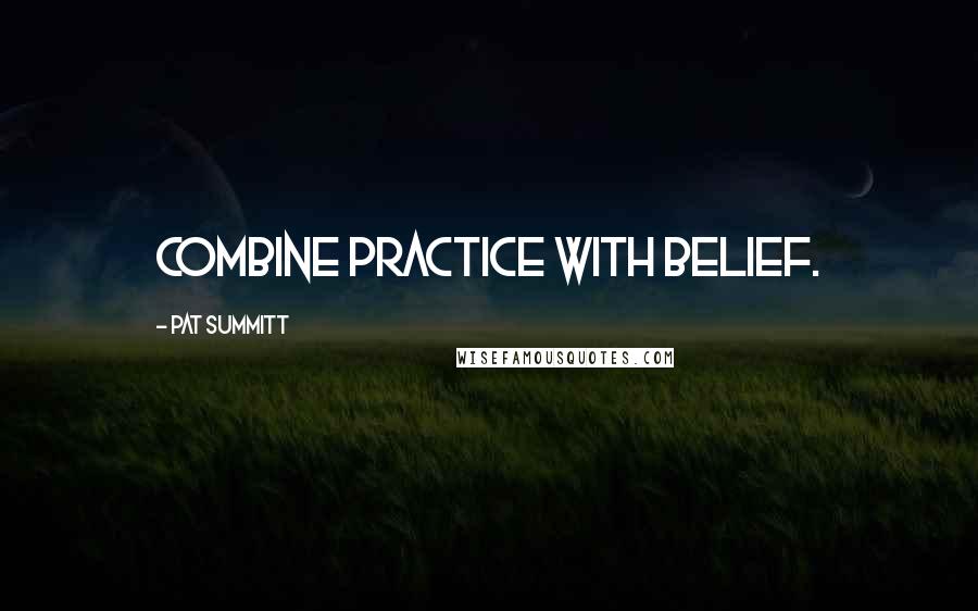 Pat Summitt Quotes: Combine practice with belief.