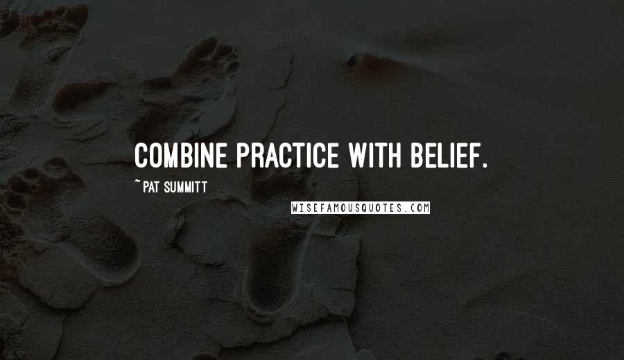 Pat Summitt Quotes: Combine practice with belief.