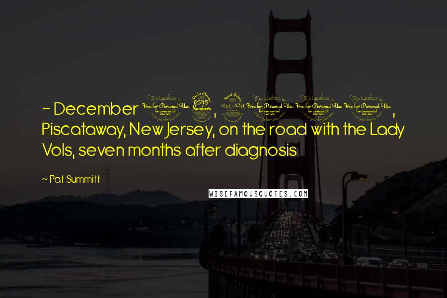 Pat Summitt Quotes: - December 13, 2011, Piscataway, New Jersey, on the road with the Lady Vols, seven months after diagnosis