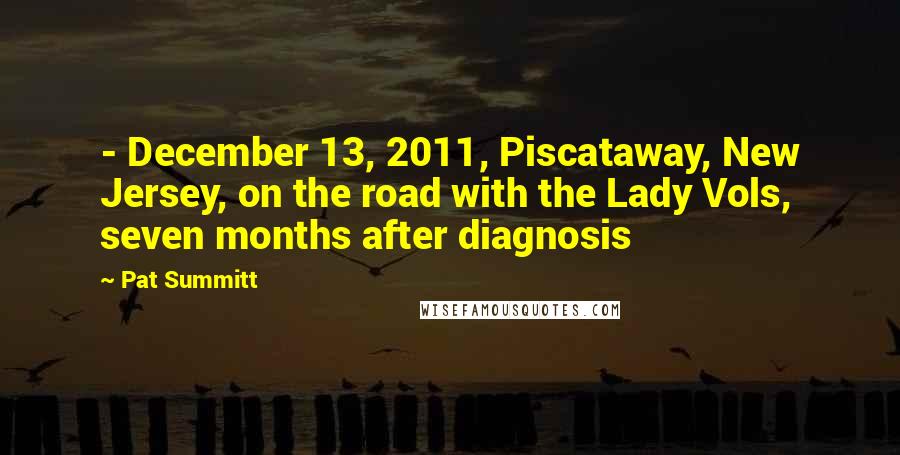 Pat Summitt Quotes: - December 13, 2011, Piscataway, New Jersey, on the road with the Lady Vols, seven months after diagnosis