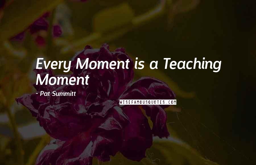 Pat Summitt Quotes: Every Moment is a Teaching Moment