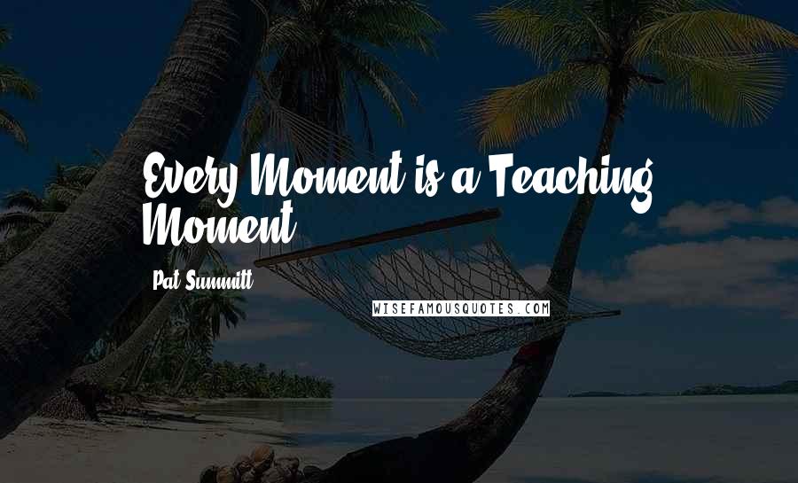 Pat Summitt Quotes: Every Moment is a Teaching Moment