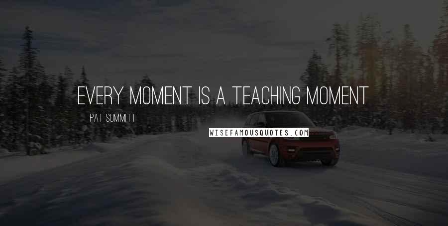 Pat Summitt Quotes: Every Moment is a Teaching Moment