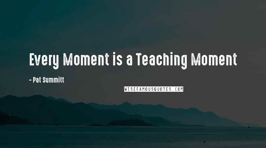 Pat Summitt Quotes: Every Moment is a Teaching Moment