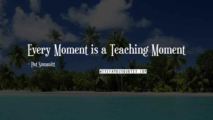 Pat Summitt Quotes: Every Moment is a Teaching Moment