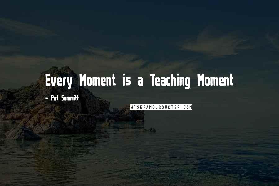 Pat Summitt Quotes: Every Moment is a Teaching Moment