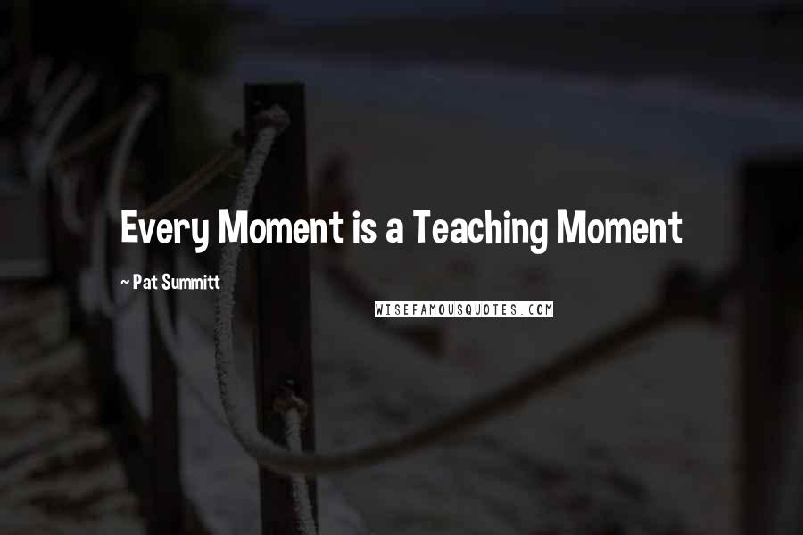 Pat Summitt Quotes: Every Moment is a Teaching Moment