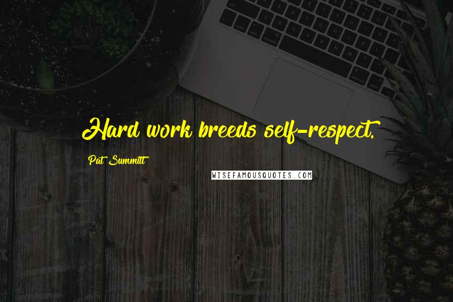 Pat Summitt Quotes: Hard work breeds self-respect.