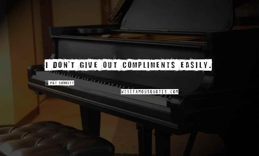 Pat Summitt Quotes: I don't give out compliments easily.