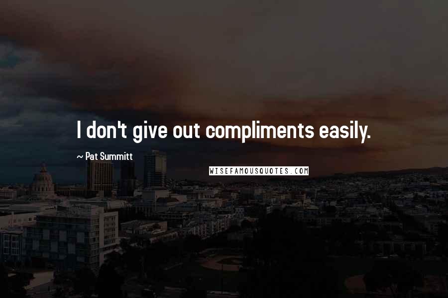 Pat Summitt Quotes: I don't give out compliments easily.