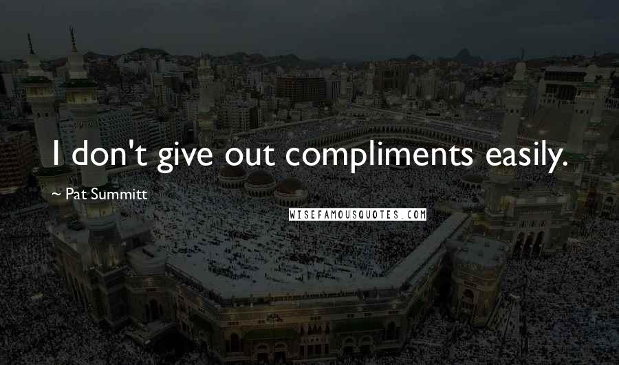 Pat Summitt Quotes: I don't give out compliments easily.