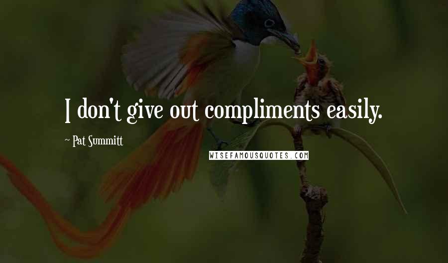 Pat Summitt Quotes: I don't give out compliments easily.