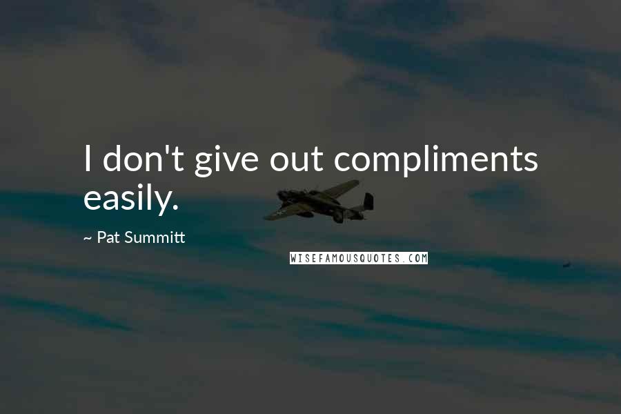 Pat Summitt Quotes: I don't give out compliments easily.
