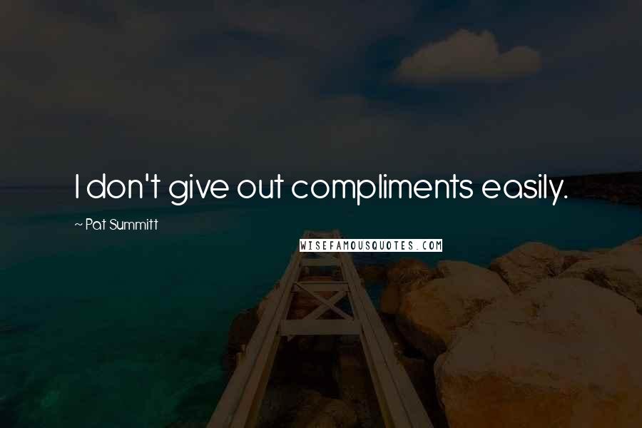 Pat Summitt Quotes: I don't give out compliments easily.