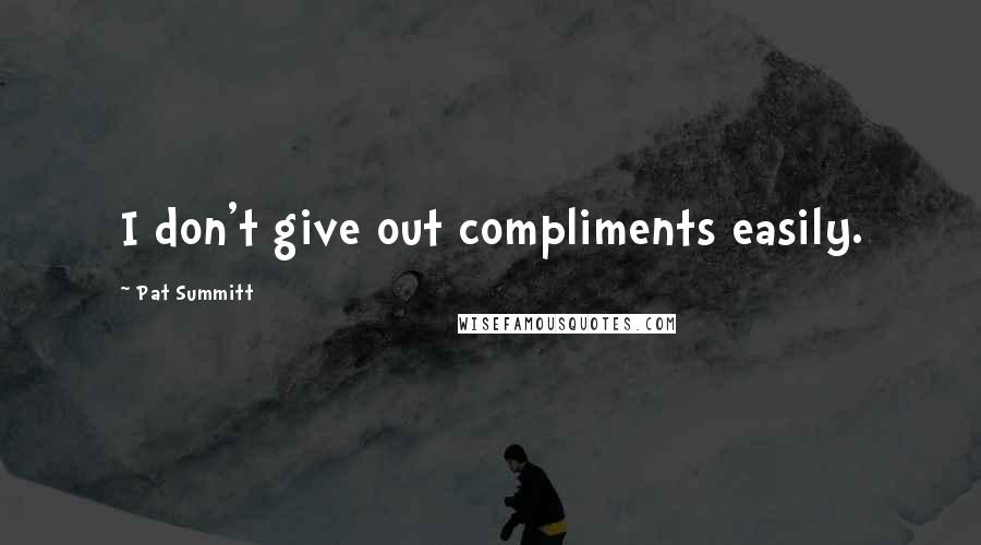 Pat Summitt Quotes: I don't give out compliments easily.