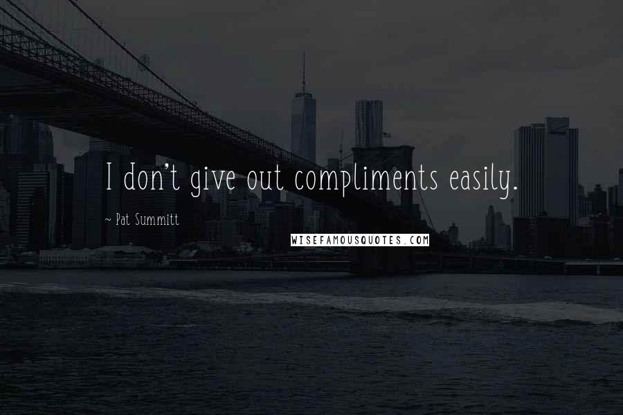 Pat Summitt Quotes: I don't give out compliments easily.