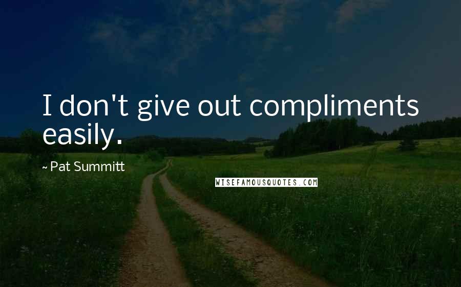 Pat Summitt Quotes: I don't give out compliments easily.