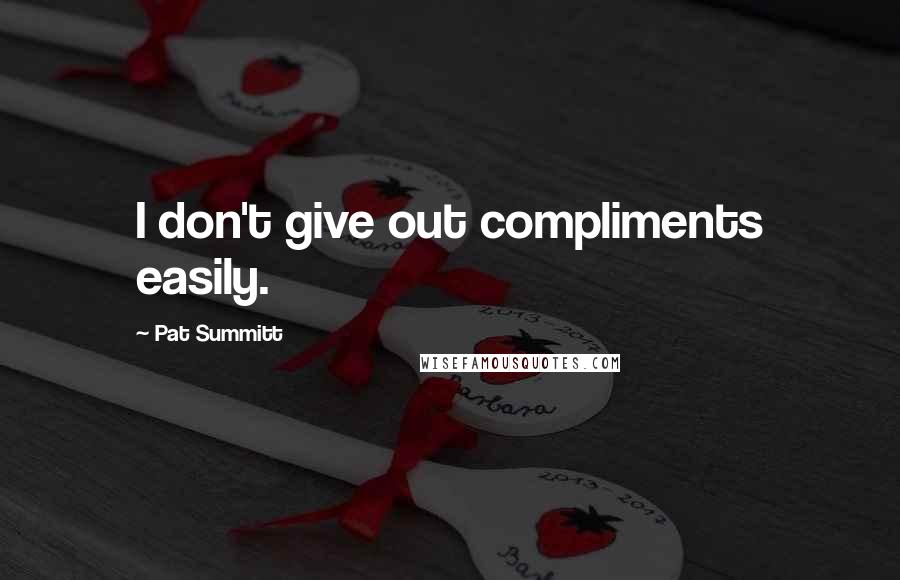 Pat Summitt Quotes: I don't give out compliments easily.