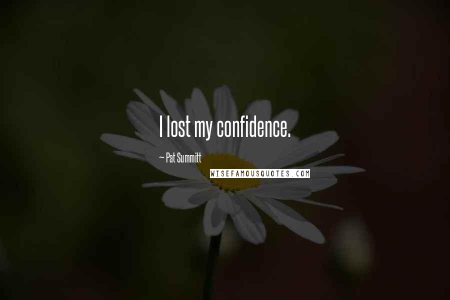 Pat Summitt Quotes: I lost my confidence.