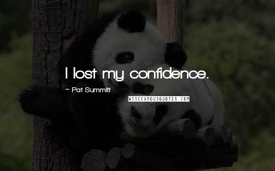 Pat Summitt Quotes: I lost my confidence.