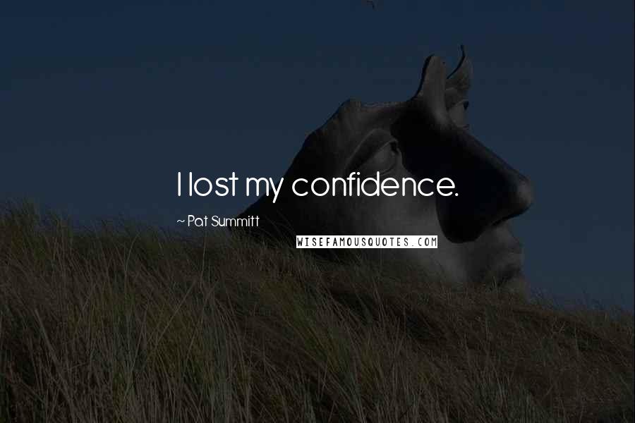 Pat Summitt Quotes: I lost my confidence.