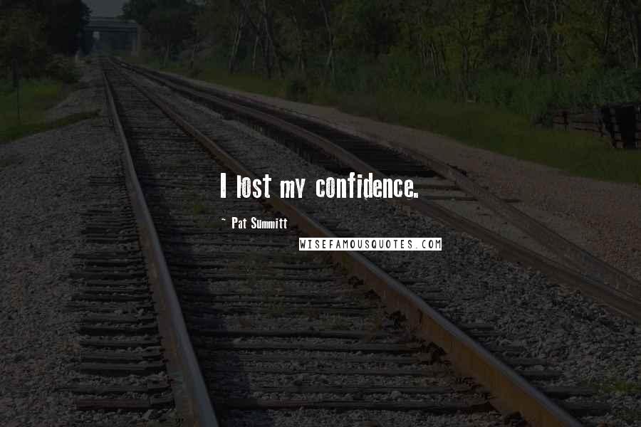 Pat Summitt Quotes: I lost my confidence.