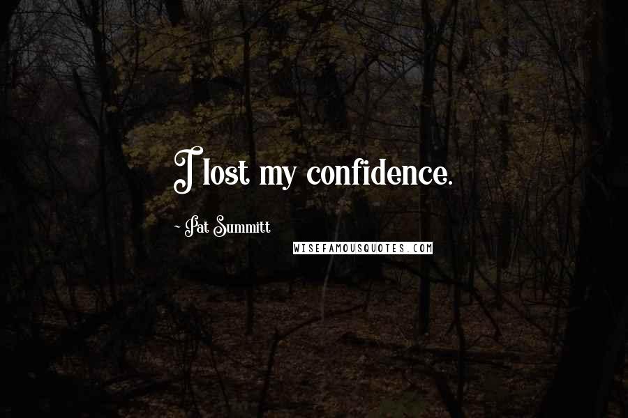 Pat Summitt Quotes: I lost my confidence.