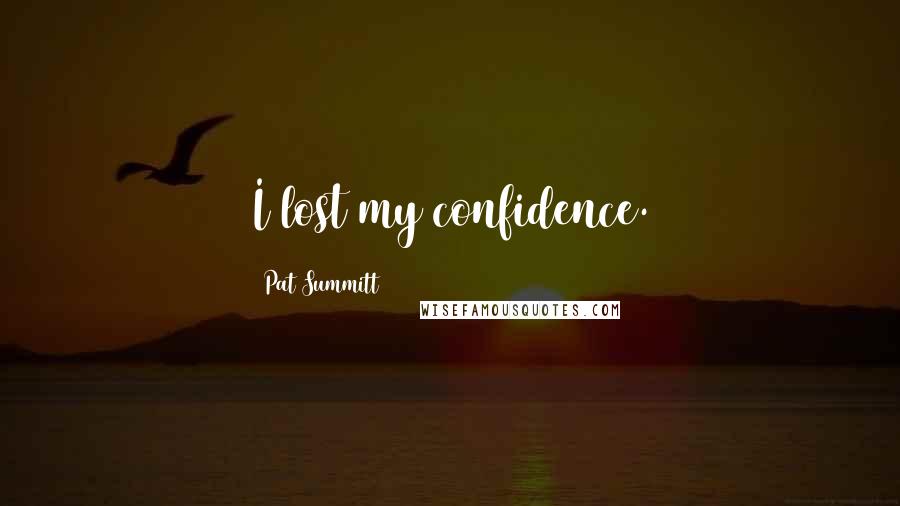 Pat Summitt Quotes: I lost my confidence.