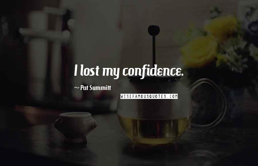 Pat Summitt Quotes: I lost my confidence.