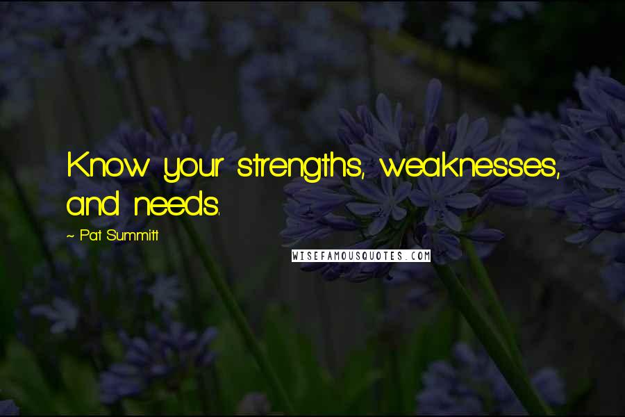 Pat Summitt Quotes: Know your strengths, weaknesses, and needs.